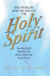 Icon image The Person and Work of the Holy Spirit: The Holy Spirit Effects in Us What Christ Has Done For Us