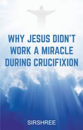 Icon image Why Jesus Didn't Work a Miracle During Crucifixion