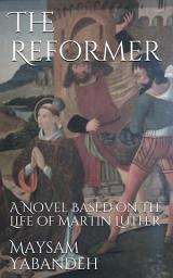 Icon image The Reformer: A Novel Based on the Life of Martin Luther