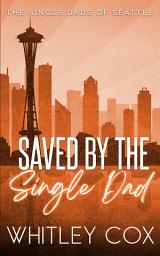 Icon image Saved by the Single Dad: A steamy single dad/single mom, starting over, second-chance, inspirational romance novel packed with all the emotions