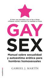 Icon image Gay Sex: Manual sobre sexualidad y autoestima erótica para hombres homosexuales