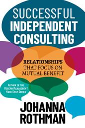 Icon image Successful Independent Consulting: Relationships That Focus on Mutual Benefit
