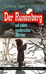 Icon image Der Runenberg und andere wunderschöne Märchen (Die schönsten Erzählungen der Romantik): Die Elfen, Der blonde Eckbert, Der getreue Eckart und der Tannhäuser, Liebeszauber, Der Pokal, Pietro von Abano, Die Vogelscheuche, Das alte Buch und die Reise ins Blaue hinein...