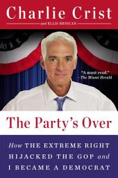 Icon image The Party's Over: How the Extreme Right Hijacked the GOP and I Became a Democrat
