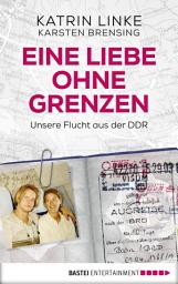 Icon image Eine Liebe ohne Grenzen: Unsere Flucht aus der DDR