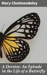 Icon image A Devotee: An Episode in the Life of a Butterfly: An Exploration of Societal Norms and Personal Desires in Victorian England