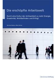 Icon image Die erschöpfte Arbeitswelt: Durch eine Kultur der Achtsamkeit zu mehr Energie, Kreativität, Wohlbefinden und Erfolg