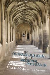 Icon image The Outrageous Idea of the Missional Professor