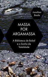 Icon image Massa por Argamassa: A "Biblioteca de Babel" e o Sonho de Totalidade