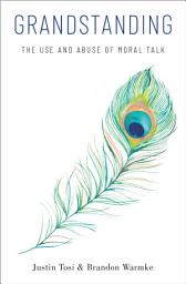 Icon image Grandstanding: The Use and Abuse of Moral Talk