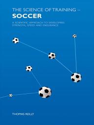Icon image The Science of Training - Soccer: A Scientific Approach to Developing Strength, Speed and Endurance