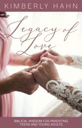 Icon image Legacy of Love: Biblical Wisdom for Parenting Teens and Young Adults