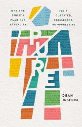 Icon image Pure: Why the Bible's Plan for Sexuality Isn't Outdated, Irrelevant, or Oppressive