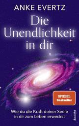 Icon image Die Unendlichkeit in dir: Wie du die Kraft deiner Seele in dir zum Leben erweckst. Das Tor zu einer lebensverändernden Erfahrung - SPIEGEL-Bestseller