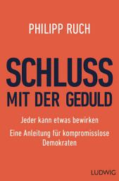 Icon image Schluss mit der Geduld: Jeder kann etwas bewirken. Eine Anleitung für kompromisslose Demokraten