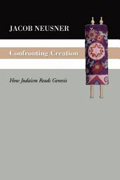 Icon image Confronting Creation: How Judaism Reads Genesis