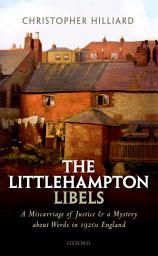 Icon image The Littlehampton Libels: A Miscarriage of Justice and a Mystery about Words in 1920s England