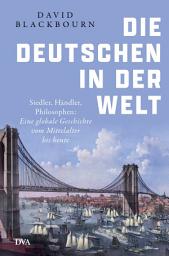 Icon image Die Deutschen in der Welt: Siedler, Händler, Philosophen: Eine globale Geschichte vom Mittelalter bis heute