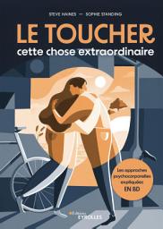 Icon image Le toucher, cette chose extraordinaire: Les approches psychocorporelles expliquées en BD