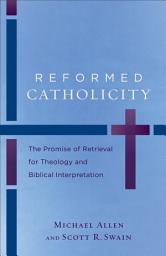 Icon image Reformed Catholicity: The Promise of Retrieval for Theology and Biblical Interpretation