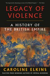 Icon image Legacy of Violence: A History of the British Empire