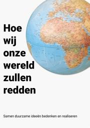 Icon image Hoe wij onze wereld zullen redden: Samen duurzame ideeën bedenken en realiseren