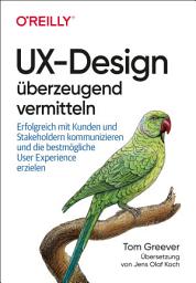 Icon image UX-Design überzeugend vermitteln: Erfolgreich mit Kunden und Stakeholdern kommunizieren und die bestmögliche User Experience erzielen