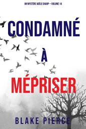 Icon image Condamné à Mépriser (Un Mystère Adèle Sharp – Volume 14)