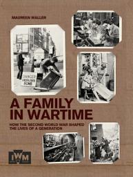 Icon image A Family in Wartime: How the second world war shaped the lives of a generation