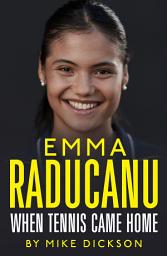Icon image Emma Raducanu: When Tennis Came Home: The astonishing story so far