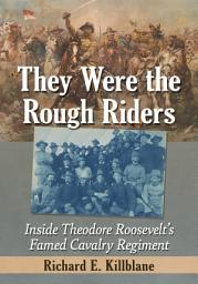 Icon image They Were the Rough Riders: Inside Theodore Roosevelt's Famed Cavalry Regiment