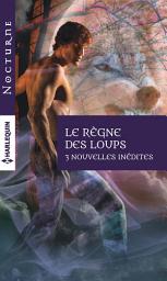 Icon image Le règne des loups: Désir féroce - Sublime morsure - Fatal baiser
