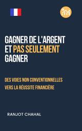 Icon image Gagner de l'argent et pas seulement gagner : des voies non conventionnelles vers la réussite financière
