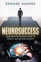 Icon image NeuroSuccess: Your Brain Retraining Guide to Wealth and Accomplishment