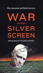 Icon image War on the Silver Screen: Shaping America's Perception of History