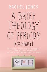 Icon image A Brief Theology of Periods (Yes, really): An Adventure for the Curious into Bodies, Womanhood, Time, Pain and Purpose—and How to Have a Better Time of the Month