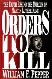 Icon image Orders to Kill: The Truth Behind the Murder of Martin Luther King