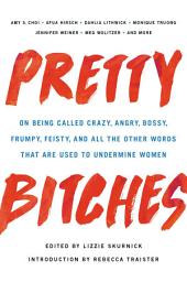 Icon image Pretty Bitches: On Being Called Crazy, Angry, Bossy, Frumpy, Feisty, and All the Other Words That Are Used to Undermine Women
