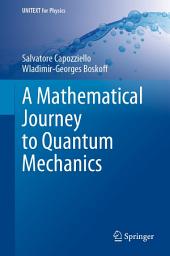 Icon image A Mathematical Journey to Quantum Mechanics