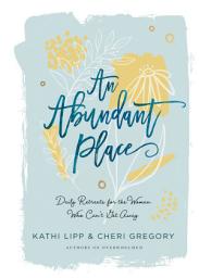 Icon image An Abundant Place: Daily Retreats for the Woman Who Can't Get Away