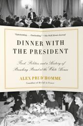 Icon image Dinner with the President: Food, Politics, and a History of Breaking Bread at the White House