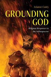 Icon image Grounding God: Religious Responses to the Anthropocene
