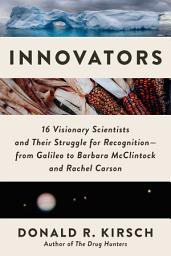 Icon image Innovators: 16 Visionary Scientists and Their Struggle for Recognition—From Galileo to Barbara McClintock and Rachel Carson