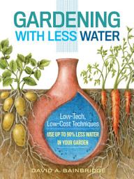 Icon image Gardening with Less Water: Low-Tech, Low-Cost Techniques; Use up to 90% Less Water in Your Garden