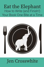 Icon image Eat the Elephant: How to Write (and Finish!) Your Book One Bite at a Time