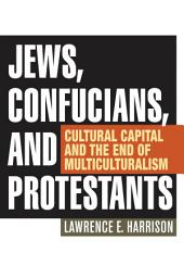 Icon image Jews, Confucians, and Protestants: Cultural Capital and the End of Multiculturalism