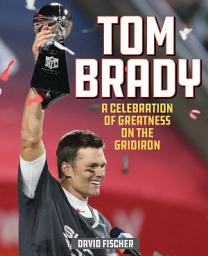Icon image Tom Brady: A Celebration of Greatness on the Gridiron