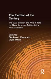 Icon image The Election of the Century: The 2000 Election and What it Tells Us About American Politics in the New Millennium: The 2000 Election and What it Tells Us About American Politics in the New Millennium