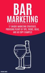 Icon image Bar Marketing: 17 Unique Marketing Strategies, Providing Plenty Of Tips, Tricks, Ideas, And Ad Copy Examples