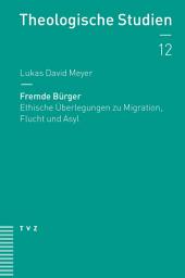Icon image Fremde Bürger: Ethische Überlegungen zu Migration, Flucht und Asyl